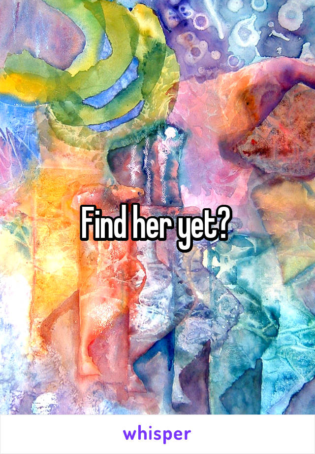 Find her yet? 