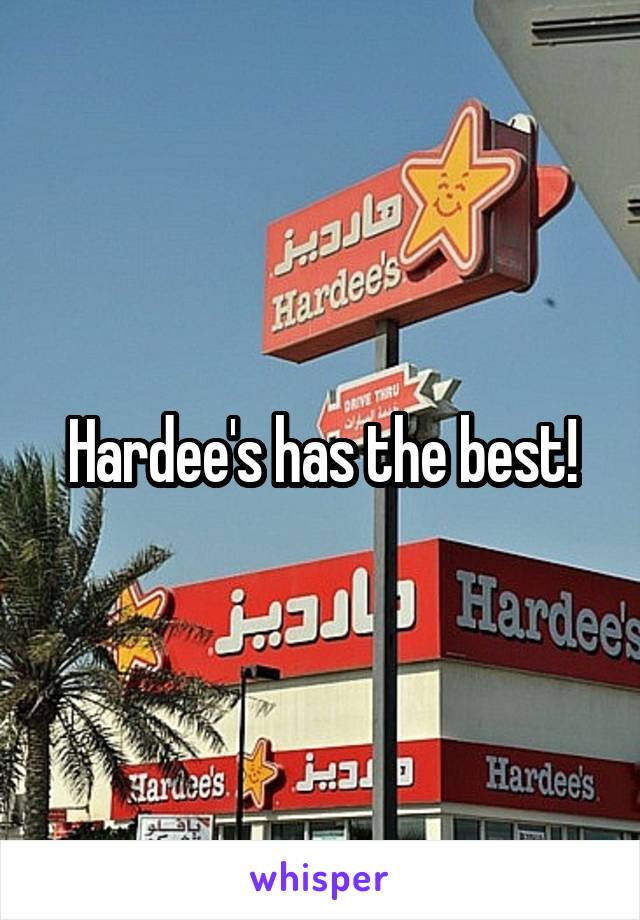 Hardee's has the best!