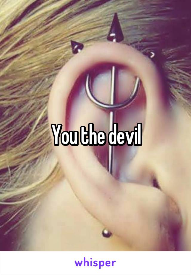You the devil
