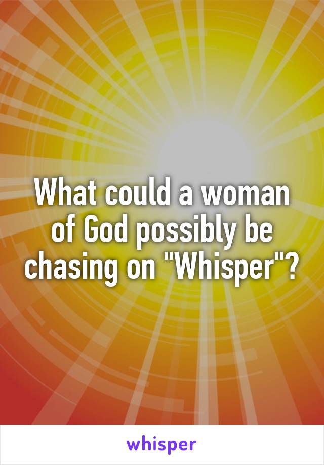 What could a woman of God possibly be chasing on "Whisper"?