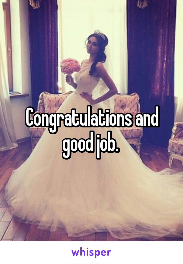 Congratulations and good job. 