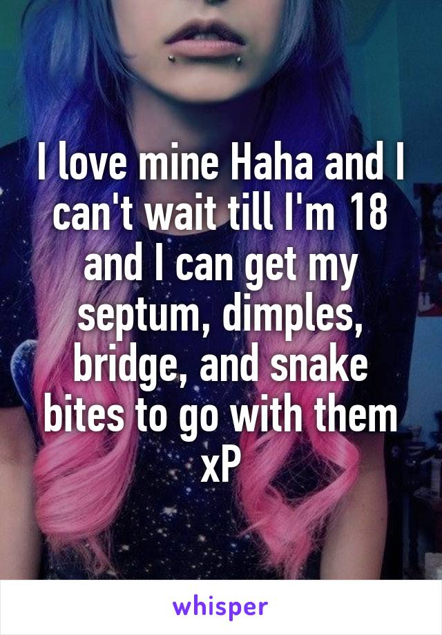 I love mine Haha and I can't wait till I'm 18 and I can get my septum, dimples, bridge, and snake bites to go with them xP