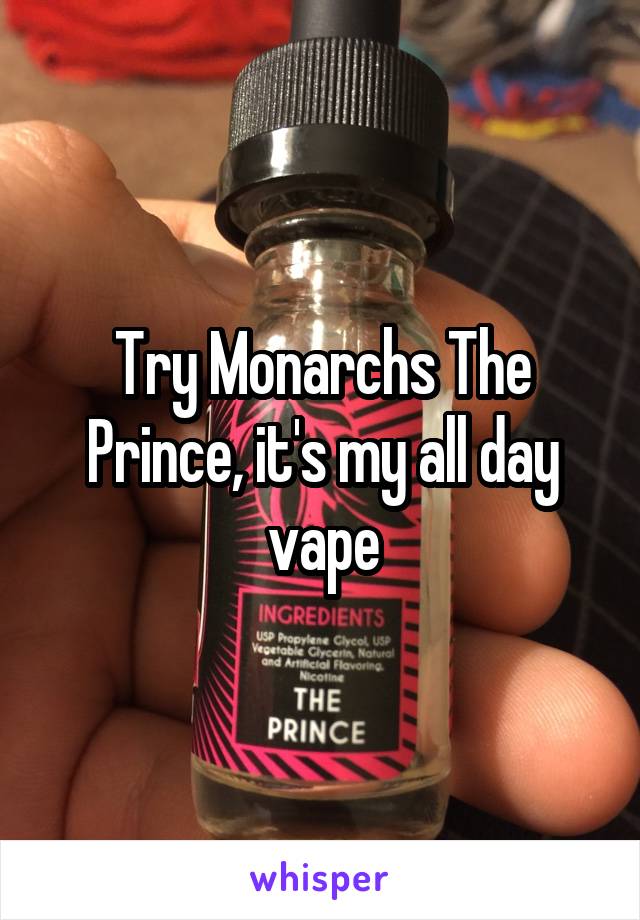 Try Monarchs The Prince, it's my all day vape