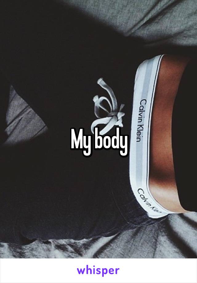 My body