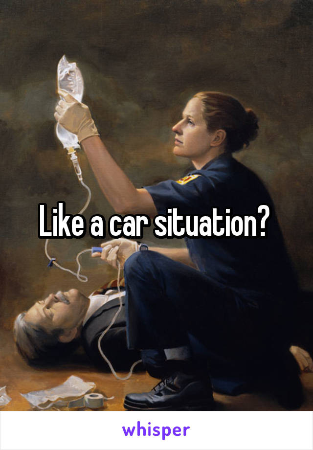 Like a car situation? 