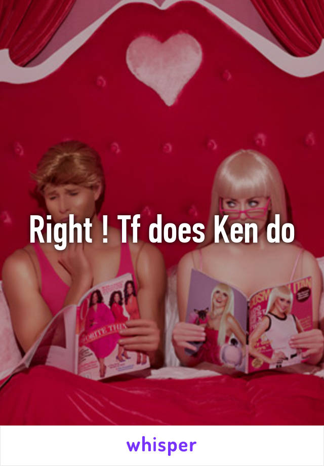 Right ! Tf does Ken do