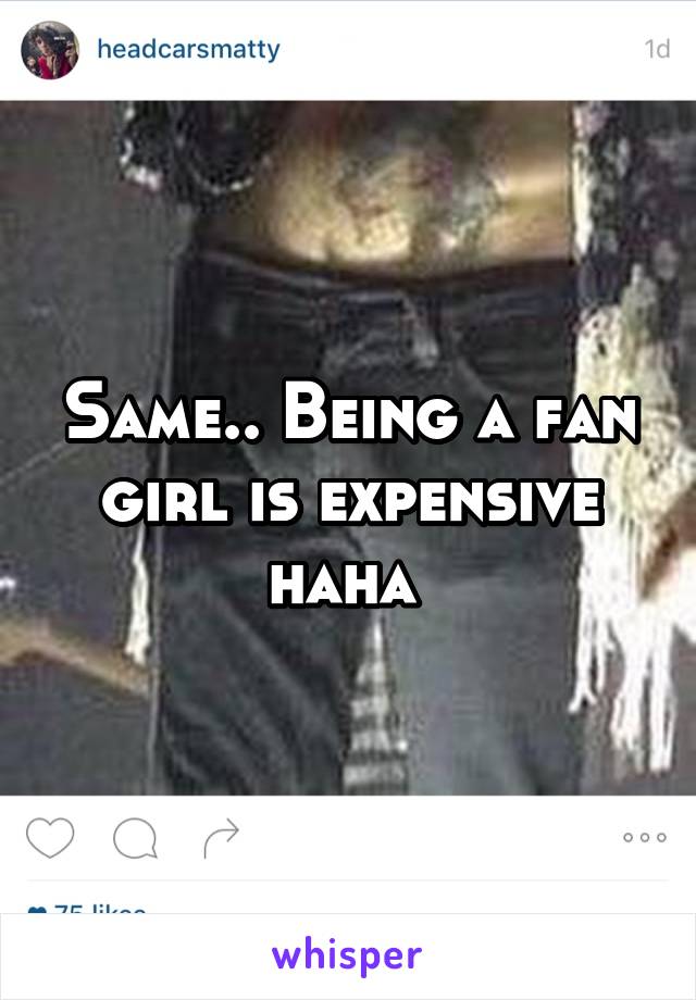 Same.. Being a fan girl is expensive haha 