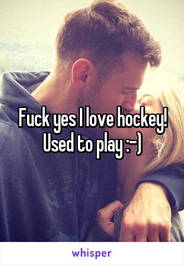 Fuck yes I love hockey! Used to play :-)