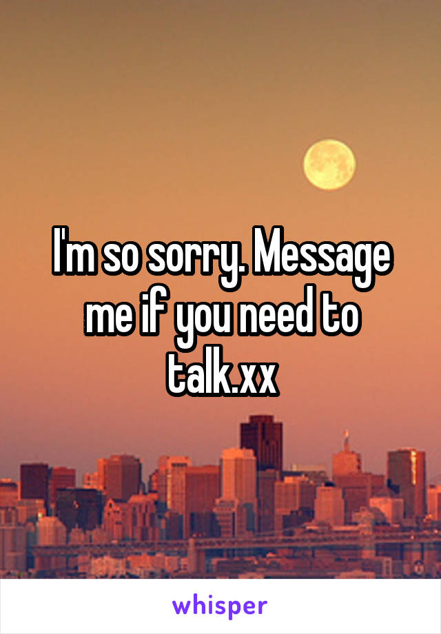 I'm so sorry. Message me if you need to talk.xx