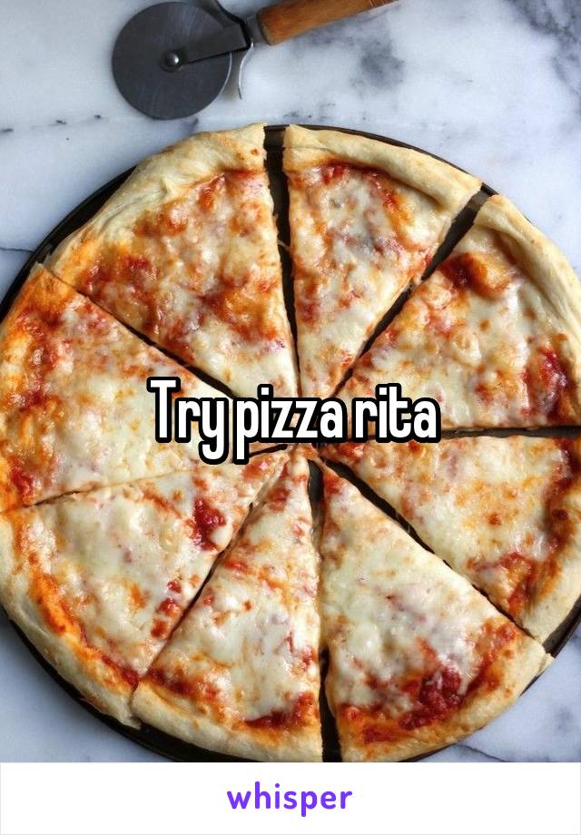 Try pizza rita