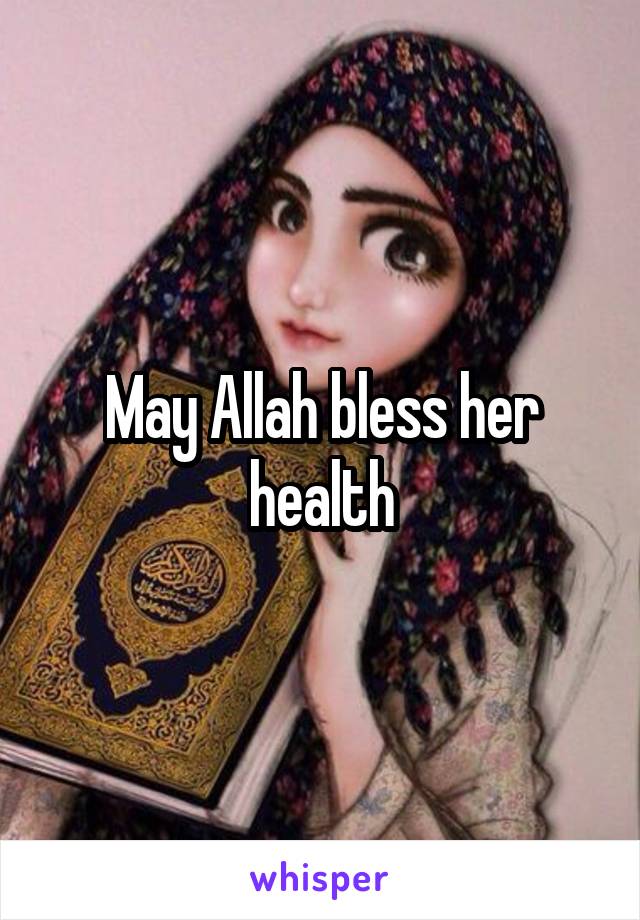 May Allah bless her health