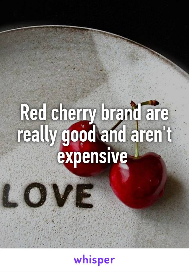 Red cherry brand are really good and aren't expensive 