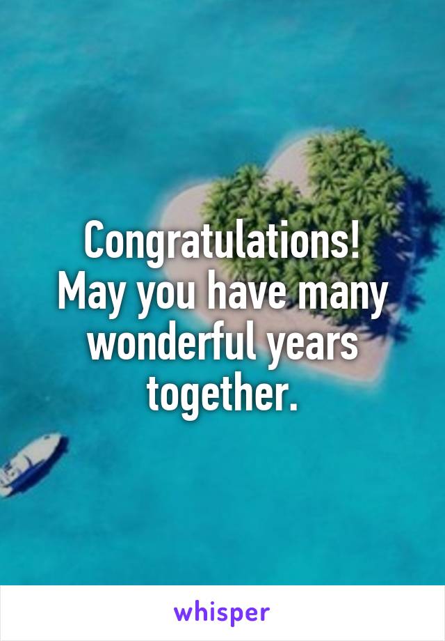 Congratulations!
May you have many wonderful years together.