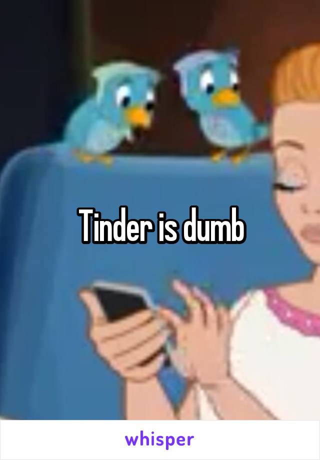 Tinder is dumb
