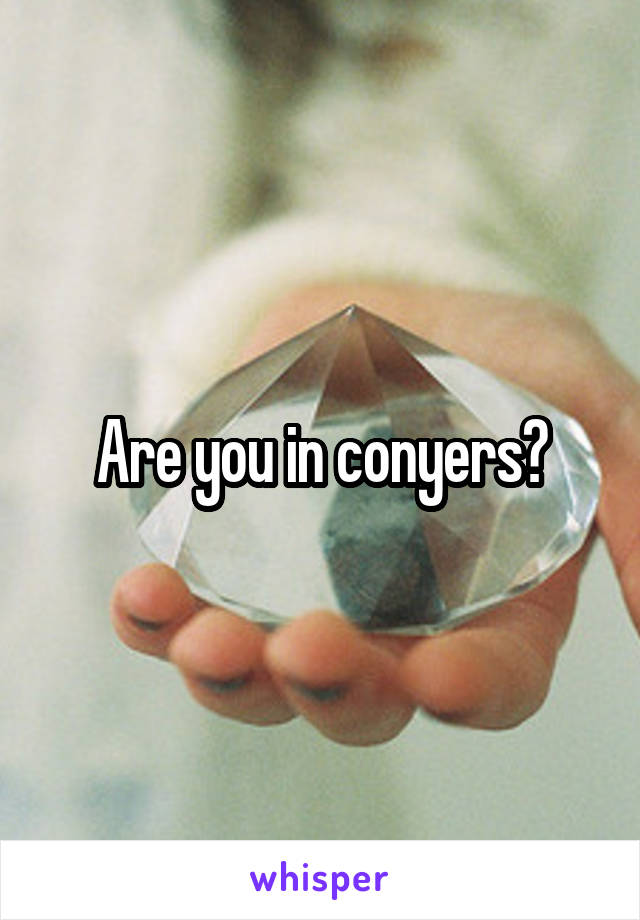 Are you in conyers?