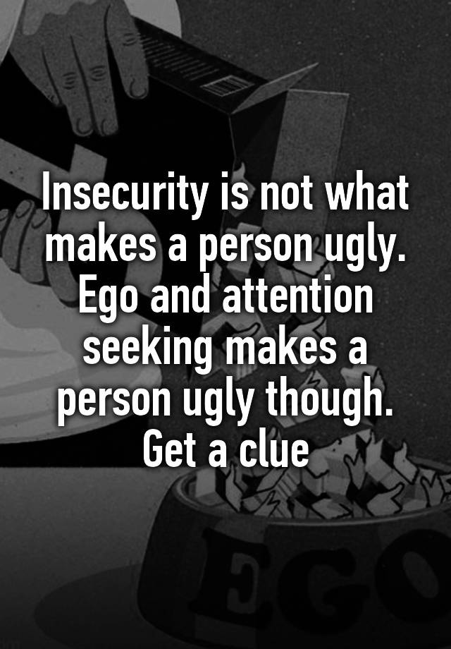 insecurity-is-not-what-makes-a-person-ugly-ego-and-attention-seeking