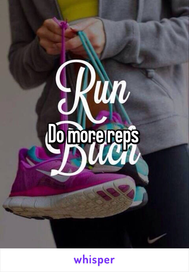 Do more reps 