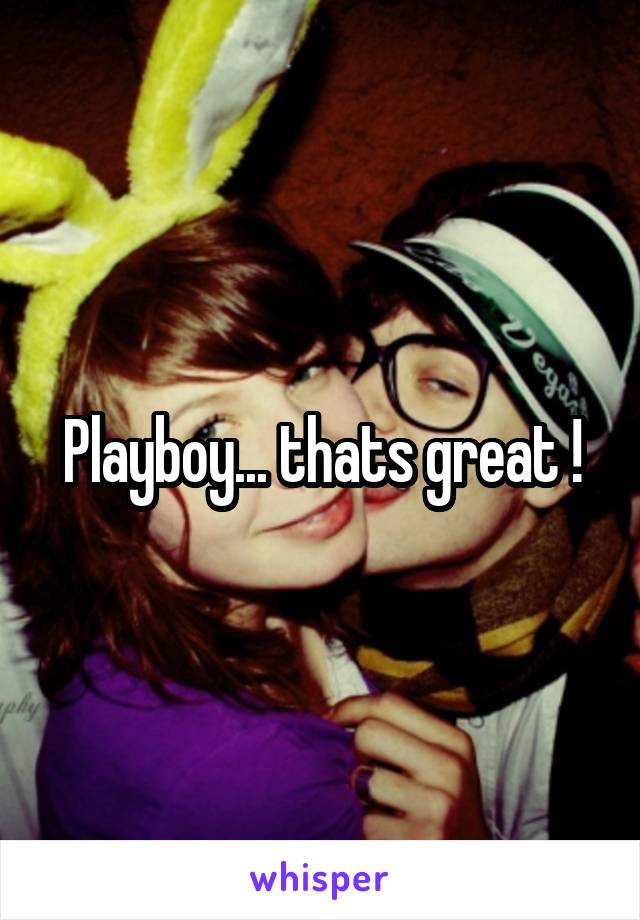 Playboy... thats great !