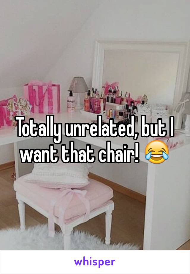 Totally unrelated, but I want that chair! 😂