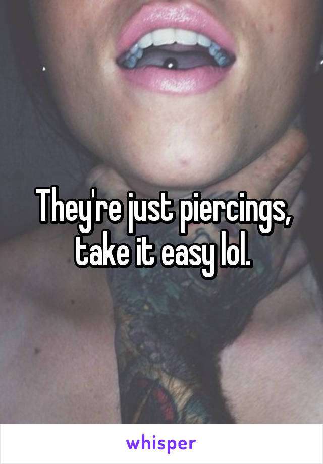 They're just piercings, take it easy lol.