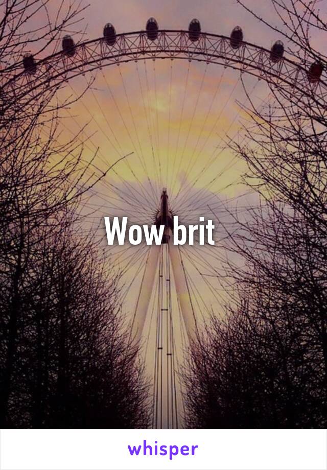 Wow brit 