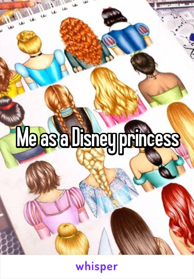 Me as a Disney princess