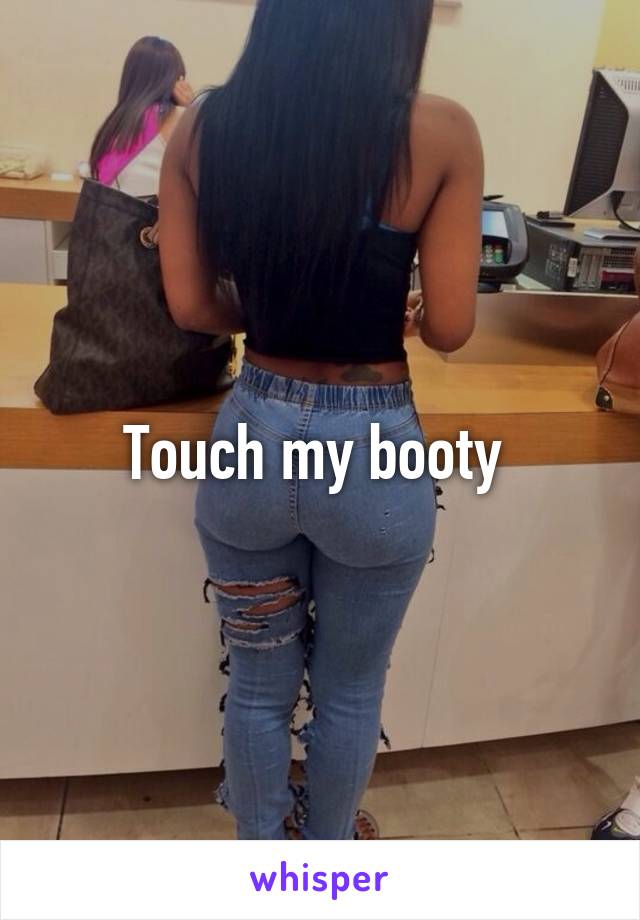 Touch my booty 