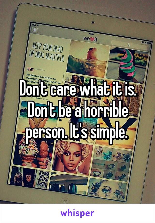 Don't care what it is. Don't be a horrible person. It's simple. 