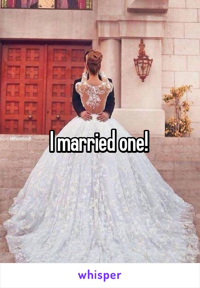 I married one! 