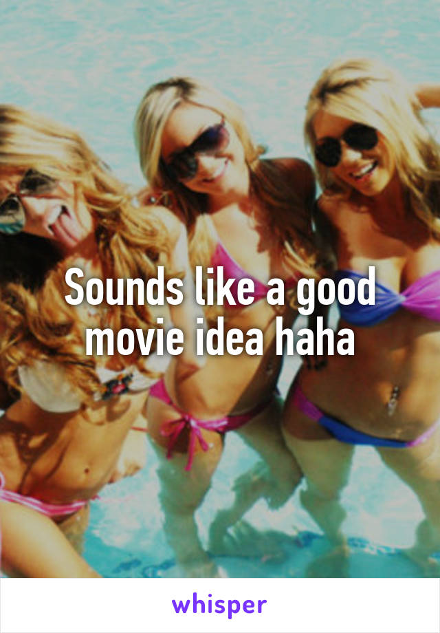 Sounds like a good movie idea haha