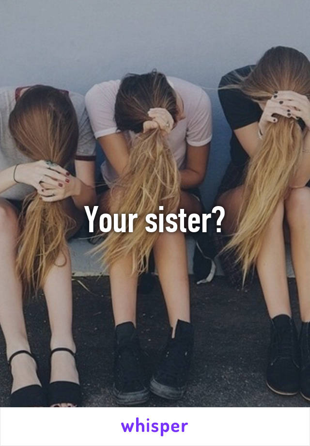 Your sister?