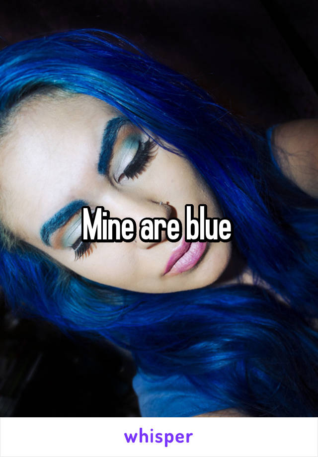 Mine are blue 