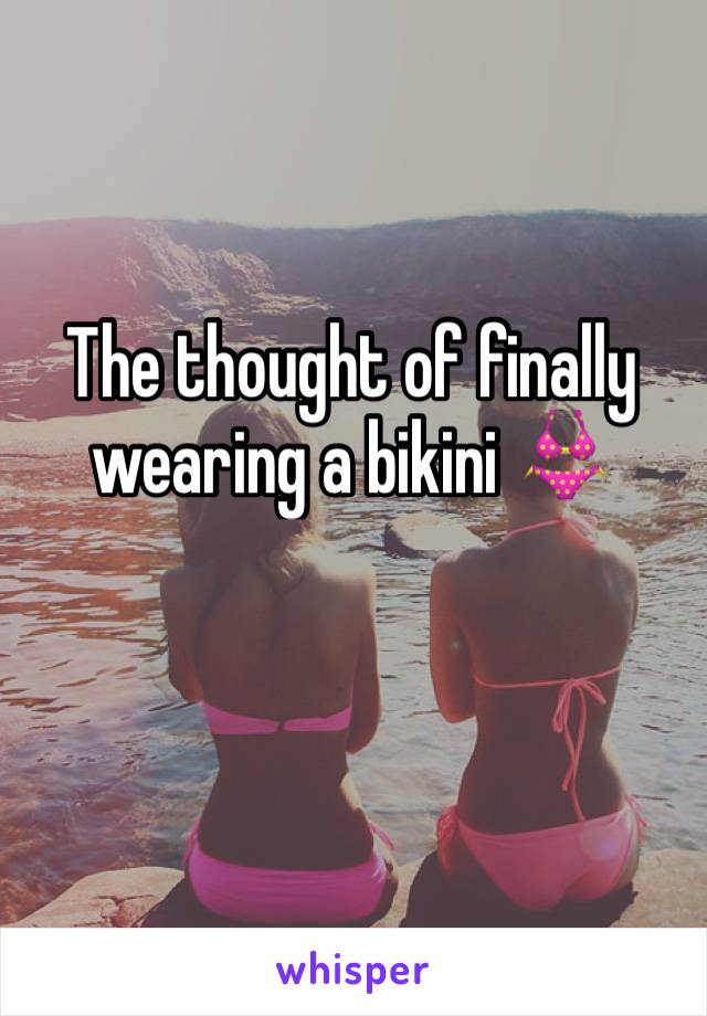 The thought of finally wearing a bikini 👙