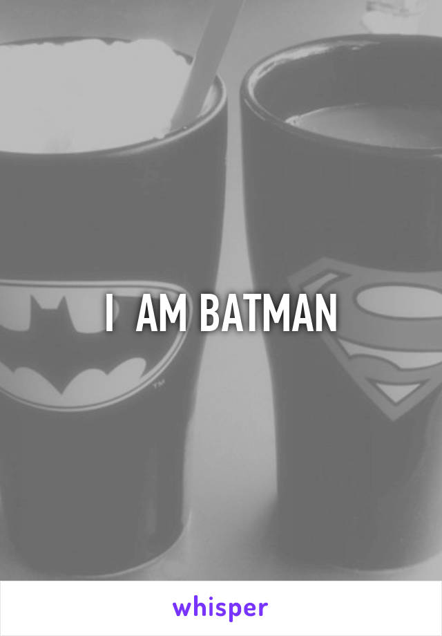 I  AM BATMAN