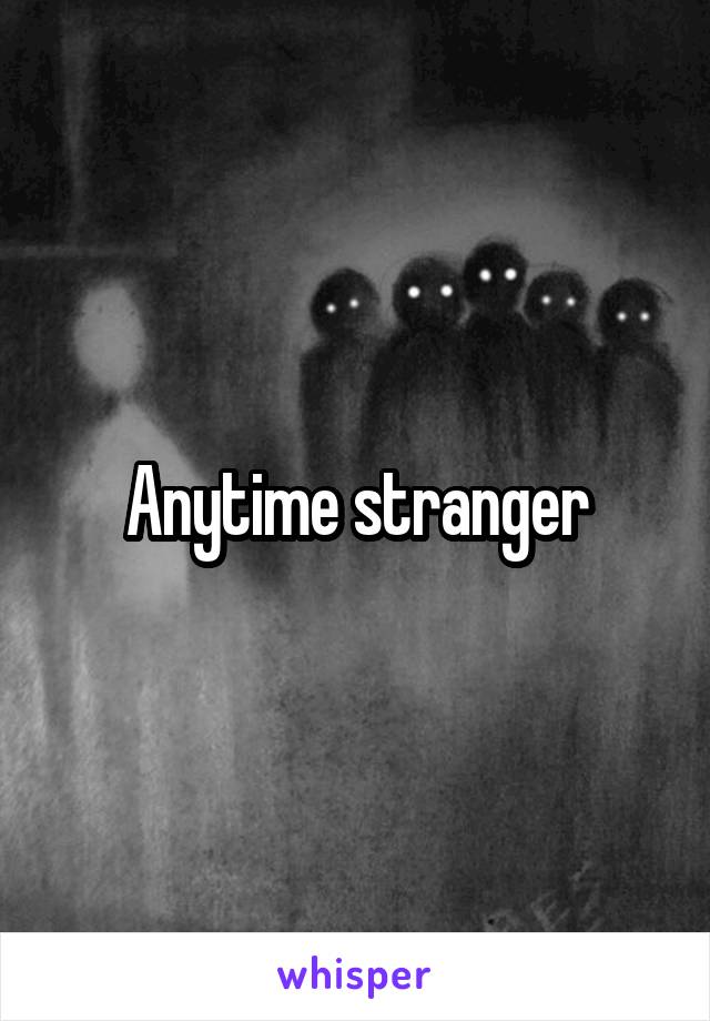 Anytime stranger