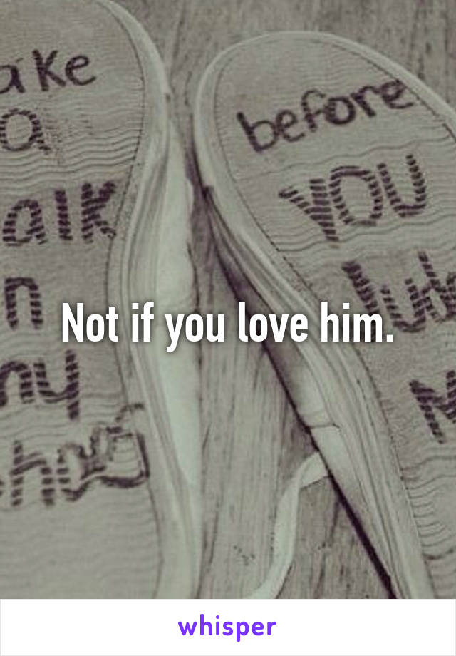 Not if you love him.