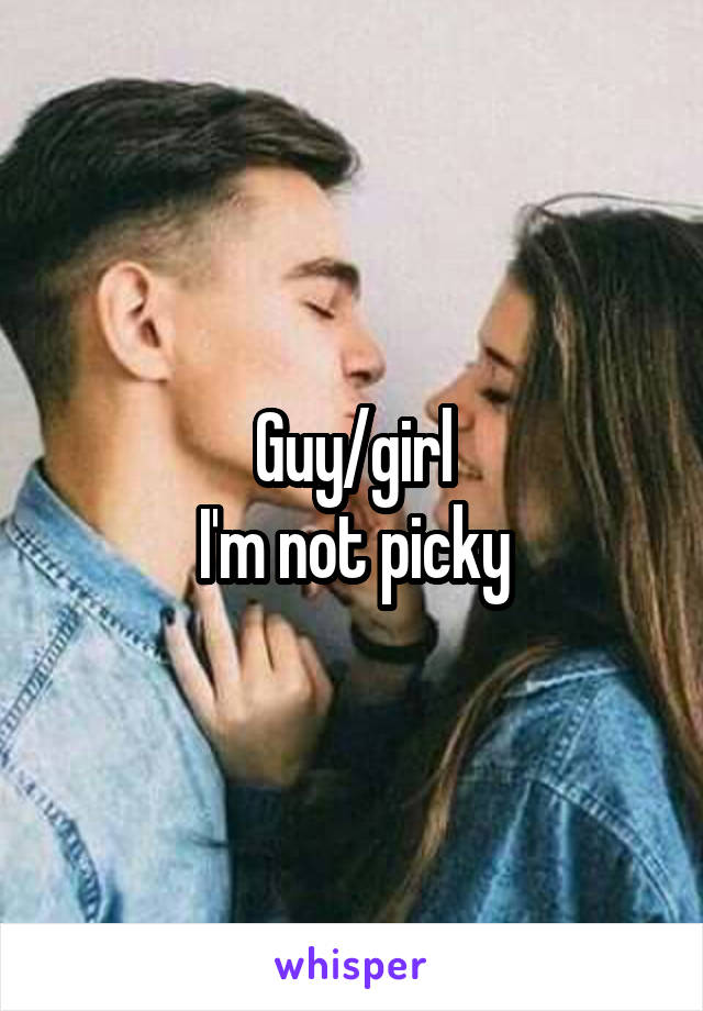 Guy/girl
I'm not picky