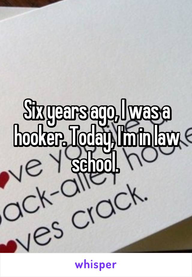 Six years ago, I was a hooker. Today, I'm in law school. 