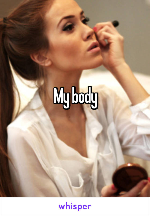 My body
