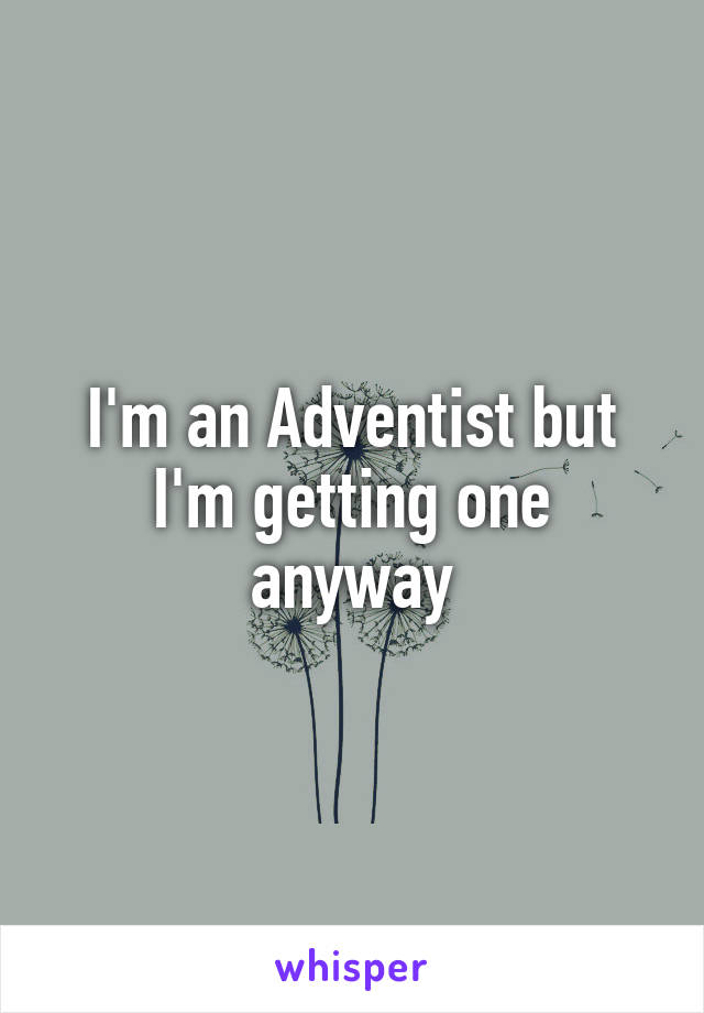 I'm an Adventist but I'm getting one anyway