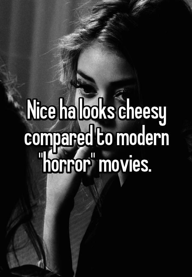 nice-ha-looks-cheesy-compared-to-modern-horror-movies