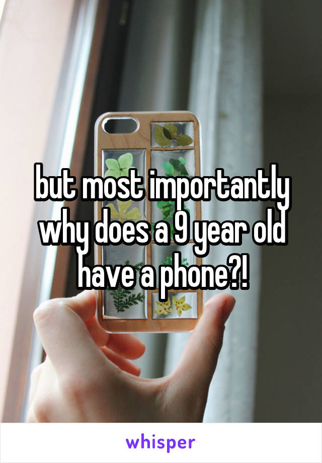 but most importantly why does a 9 year old have a phone?!