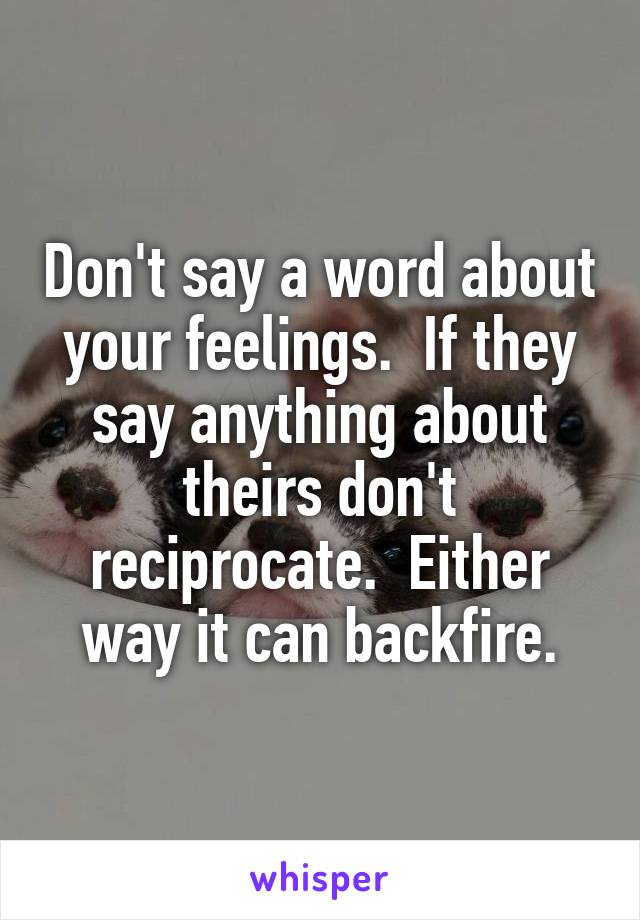 Don't say a word about your feelings.  If they say anything about theirs don't reciprocate.  Either way it can backfire.
