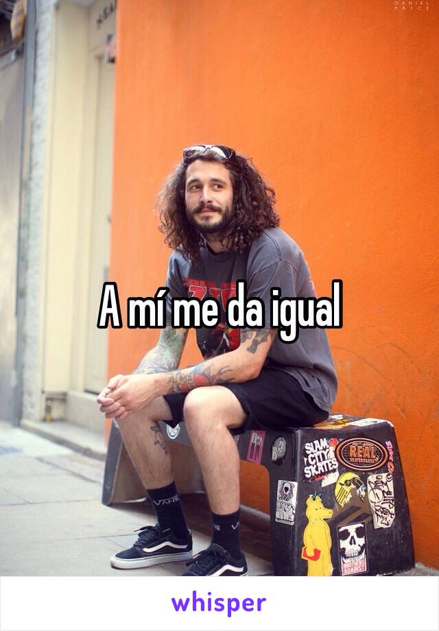 A mí me da igual    