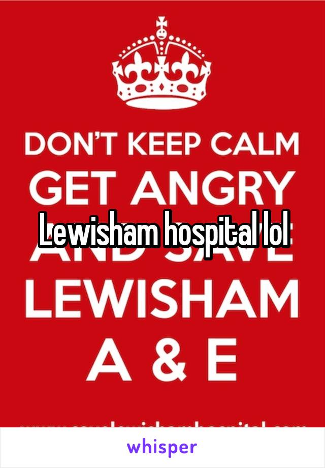 Lewisham hospital lol