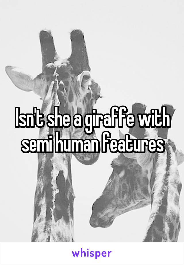 Isn't she a giraffe with semi human features