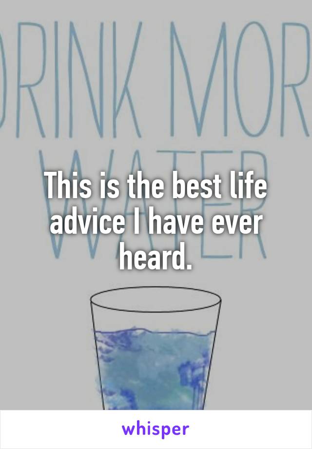 This is the best life advice I have ever heard.
