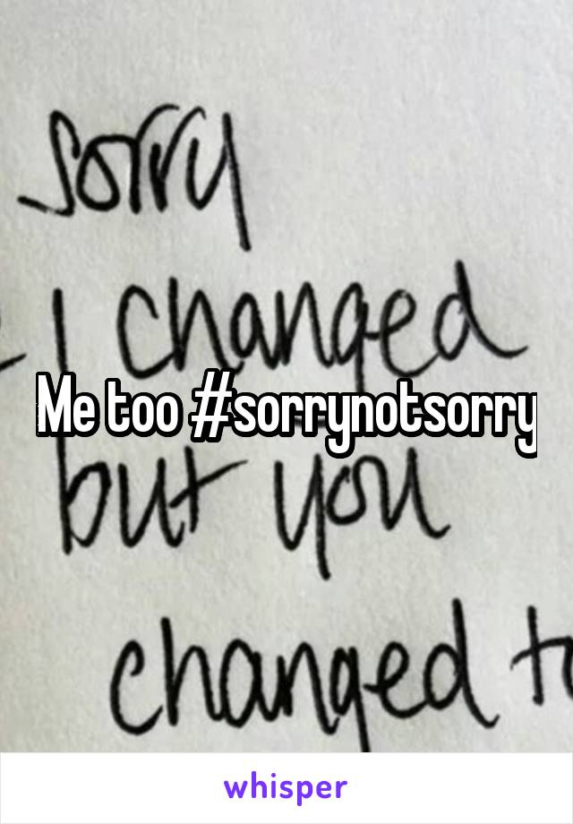 Me too #sorrynotsorry