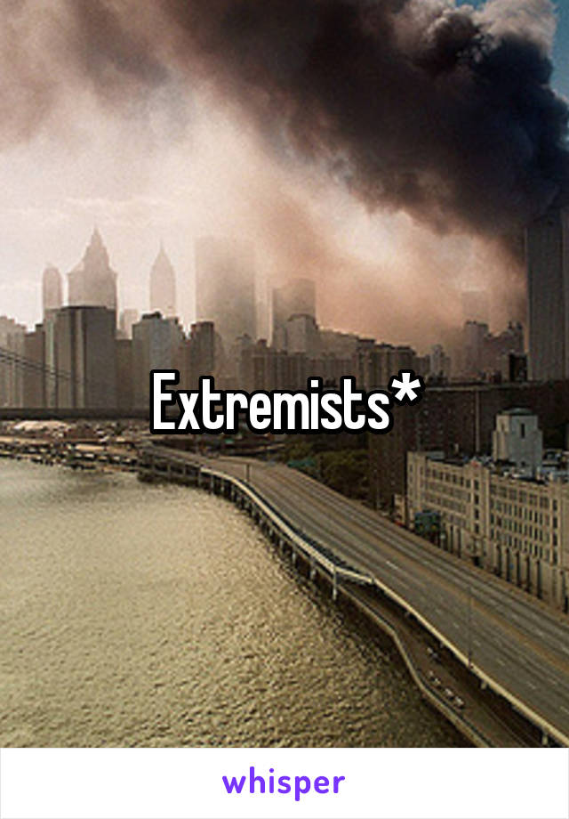 Extremists*