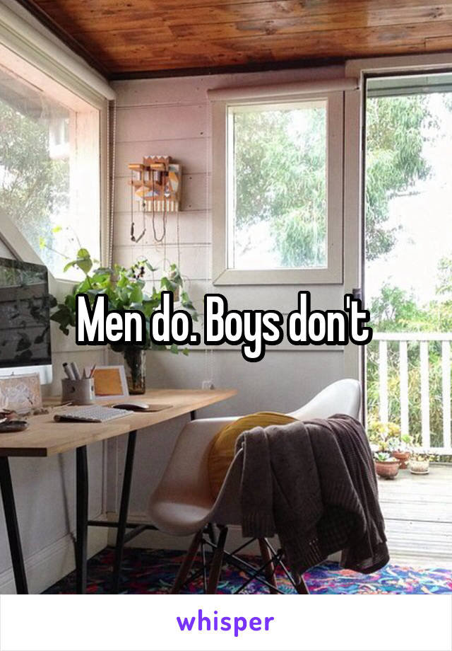 Men do. Boys don't 